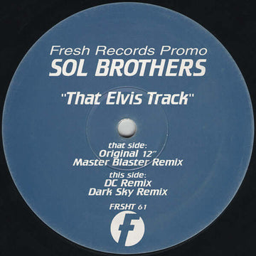Sol Brothers - That Elvis Track - Artists Sol Brothers Genre House, Breakbeat Release Date 1 Jan 1997 Cat No. FRSHT 61 Format 12