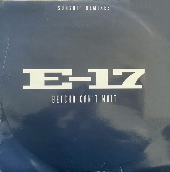 E - 17 - Betcha Can't Wait (Sunship Remixes) Vinyl
