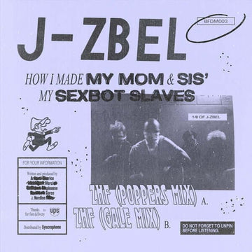 J-Zbel - How I Made My Mom & Sis' My Sexbot Slaves - Artists J-Zbel Genre Breakbeat, Acid Release Date Cat No. BFDM003 Format 7