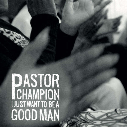 Pastor Champion - I Just Want To Be A Good Man Vinyl - Vinyl Record