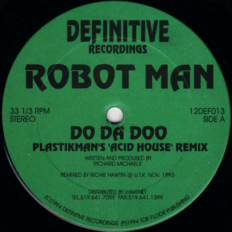 Robot Man - Do Da Doo (Plastikman's 'Acid House' Remix) - Artists Robot Man Genre Acid House Release Date 1 Jan 1994 Cat No. 12DEF013 Format 12" Vinyl - Definitive Recordings - Definitive Recordings - Definitive Recordings - Definitive Recordings - Vinyl Record