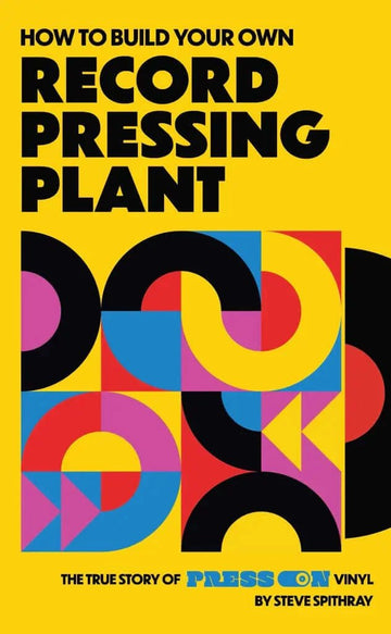 How to Build Your Own Record Pressing Plant: The True Story of Press On Vinyl (Book) Vinyl Vinly Record