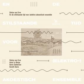 Sietse van Erve - En de Stilstaande Tijd voor (Elektro-)Akoestisch Ensemble