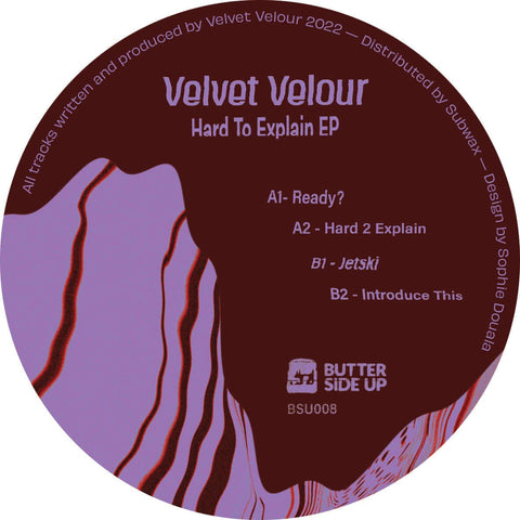 Velvet Velour - Hard To Explain - Artists Velvet Velour Genre Tech House Release Date 10 Feb 2023 Cat No. BSU008 Format 12" Vinyl - Butter Side Up - Vinyl Record