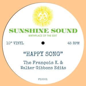 Sunshine Sound - 'Happy Song (The Francois K & Walter Gibbons Edits)' Vinyl - Artists Sunshine Sound Genre Disco Release Date 8 Jul 2022 Cat No. F10001 Format 10