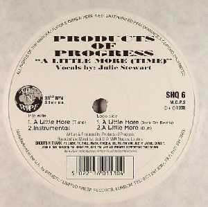 Products Of Progress - 'A Little More (Time)' Vinyl - Artists Products Of Progress Genre UK Garage Release Date 1 Jan 1998 Cat No. SHQ 6 Format 12