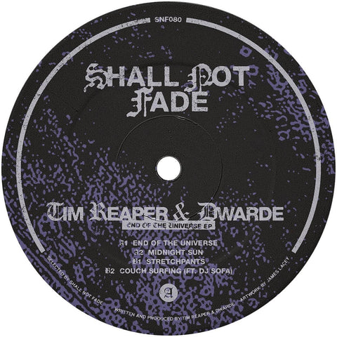 Tim Reaper & Dwarde - 'End Of The Universe' Vinyl - Artists Tim Reaper Dwarde Genre Jungle Release Date 28 Oct 2022 Cat No. SNF080 Format 12" Vinyl - Shall Not Fade - Shall Not Fade - Shall Not Fade - Shall Not Fade - Vinyl Record