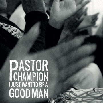 Pastor Champion - I Just Want To Be A Good Man - Artists Pastor Champion Genre Jazz Release Date April 1, 2022 Cat No. LB96LP Format 12